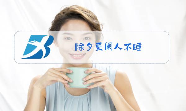 除夕更阑人不睡 厌禳钝滞迫新岁图片